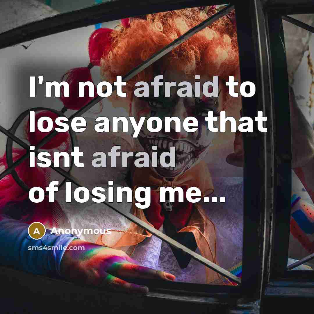 “I'm not afraid to lose anyone that isnt afraid of losing me...” quote by Anonymous
