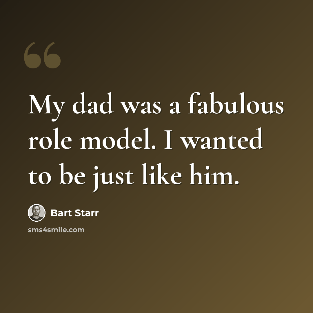 “My dad was a fabulous role model. I wanted to be just like him.” quote by Bart Starr