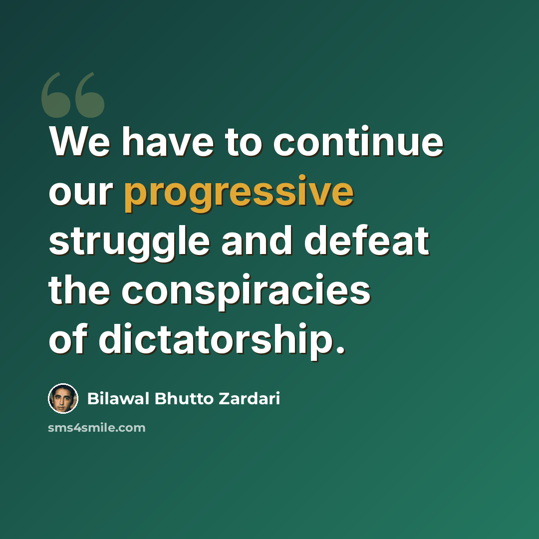 “We have to continue our progressive struggle and defeat the conspiracies of dictatorship.” quote by Bilawal Bhutto Zardari