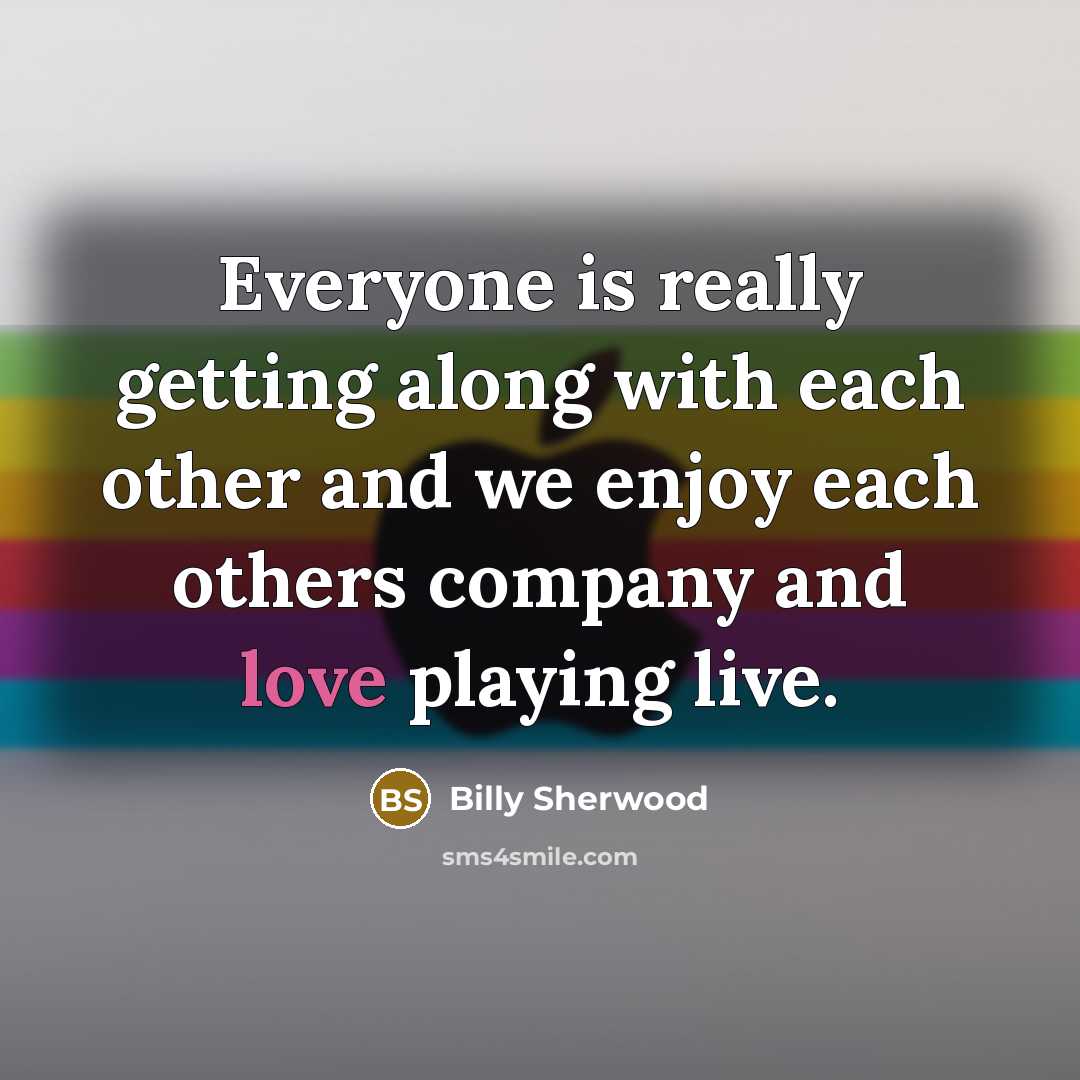 “Everyone is really getting along with each other and we enjoy each others company and love playing live.” quote by Billy Sherwood