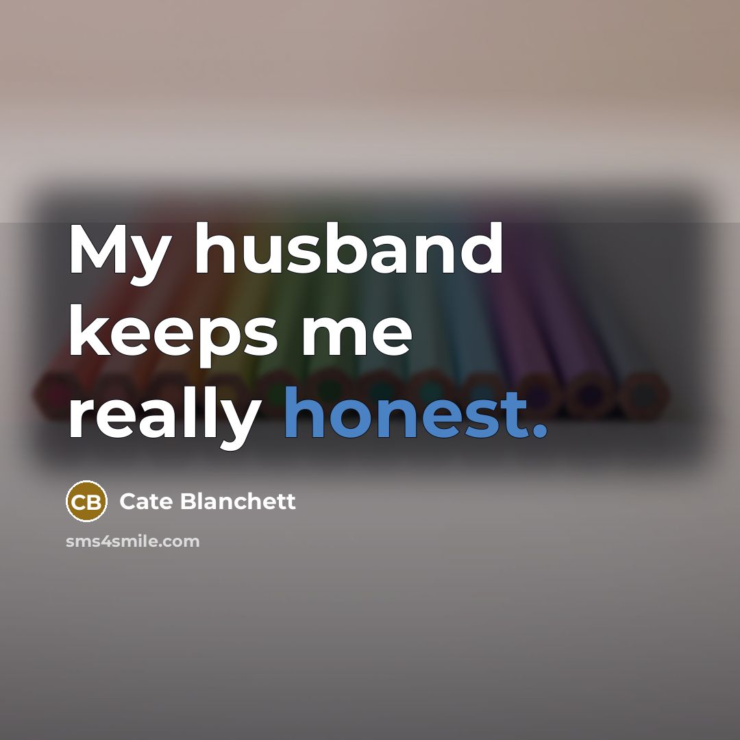 “My husband keeps me really honest.” quote by Cate Blanchett