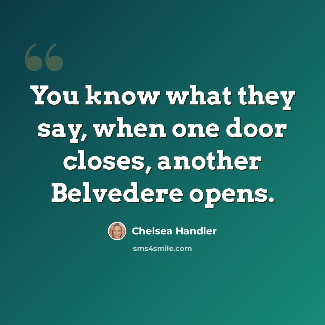 “You know what they say, when one door closes, another Belvedere opens.” quote by Chelsea Handler