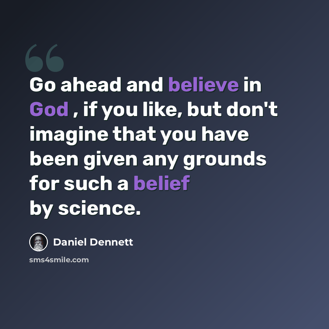 “Go ahead and believe in God , if you like, but don't imagine that you have been given any grounds for such a belief by science.” quote by Daniel Dennett