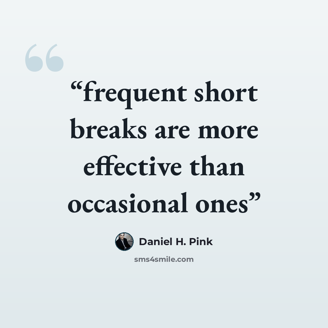 “frequent short breaks are more effective than occasional ones” quote by Daniel H. Pink