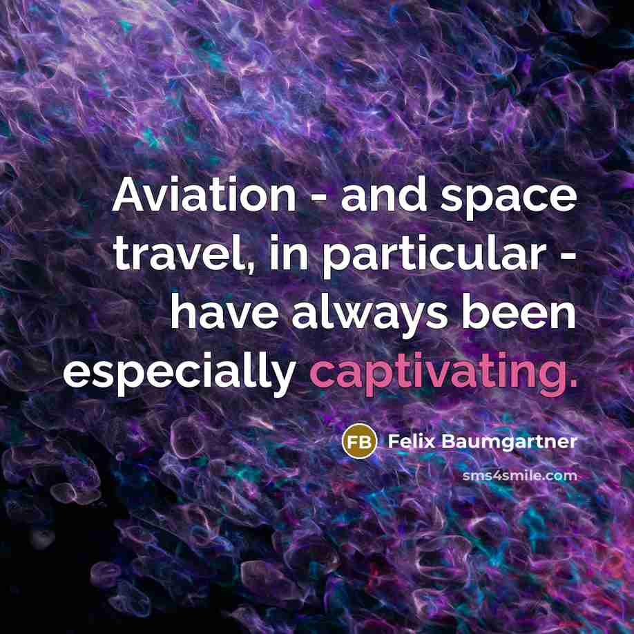 “Aviation - and space travel, in particular - have always been especially captivating.” quote by Felix Baumgartner
