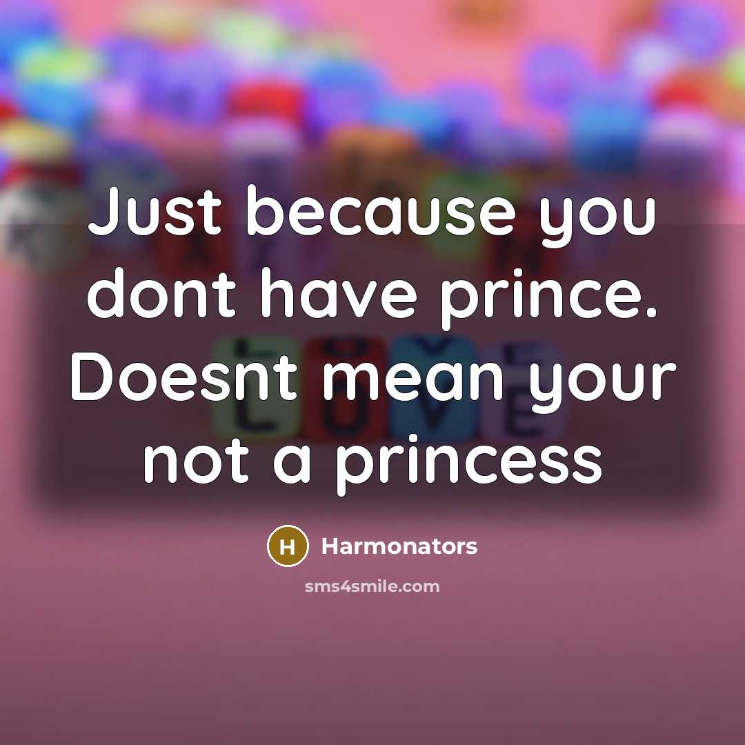 “Just because you dont have prince. Doesnt mean your not a princess” quote by Harmonators