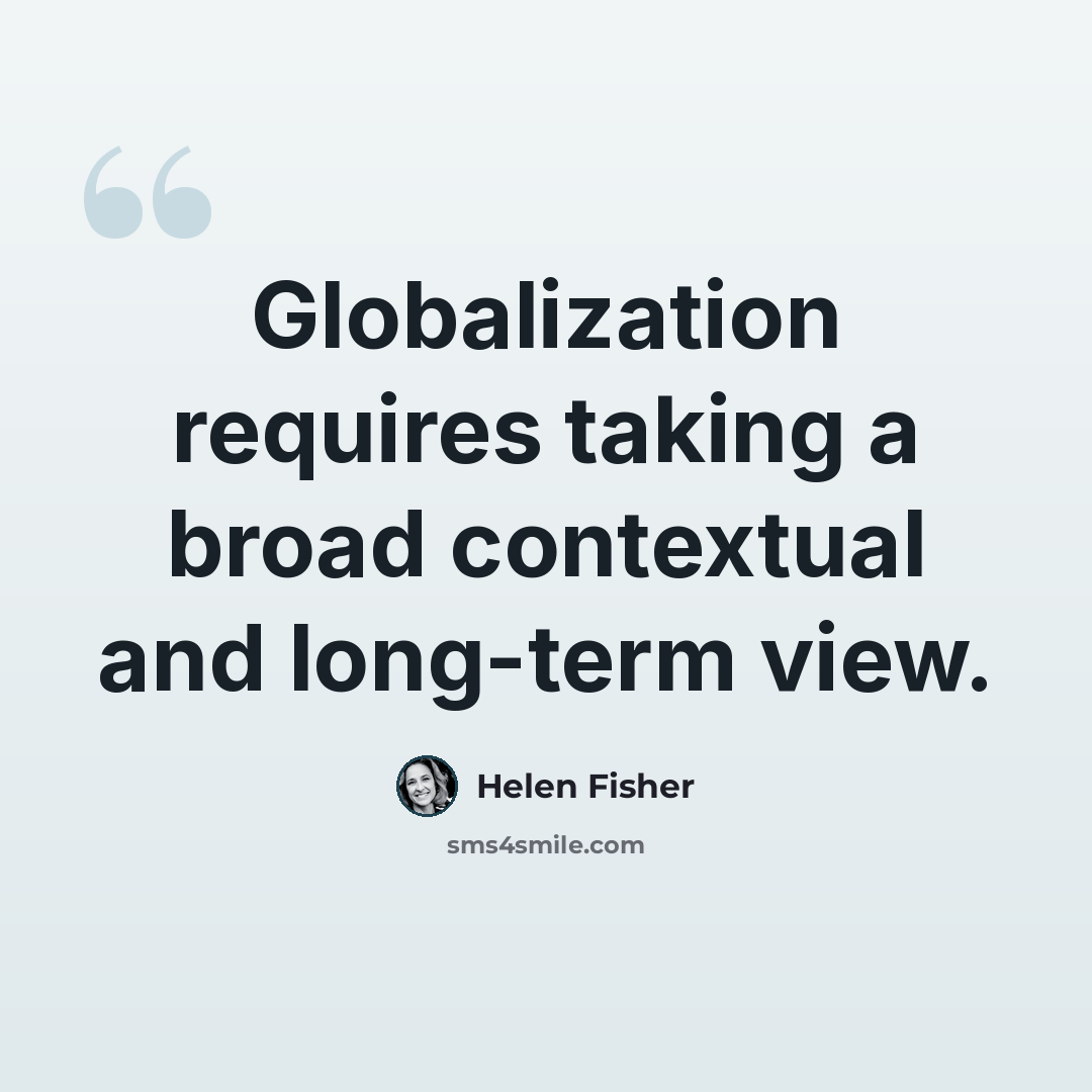 “Globalization requires taking a broad contextual and long-term view.” quote by Helen Fisher