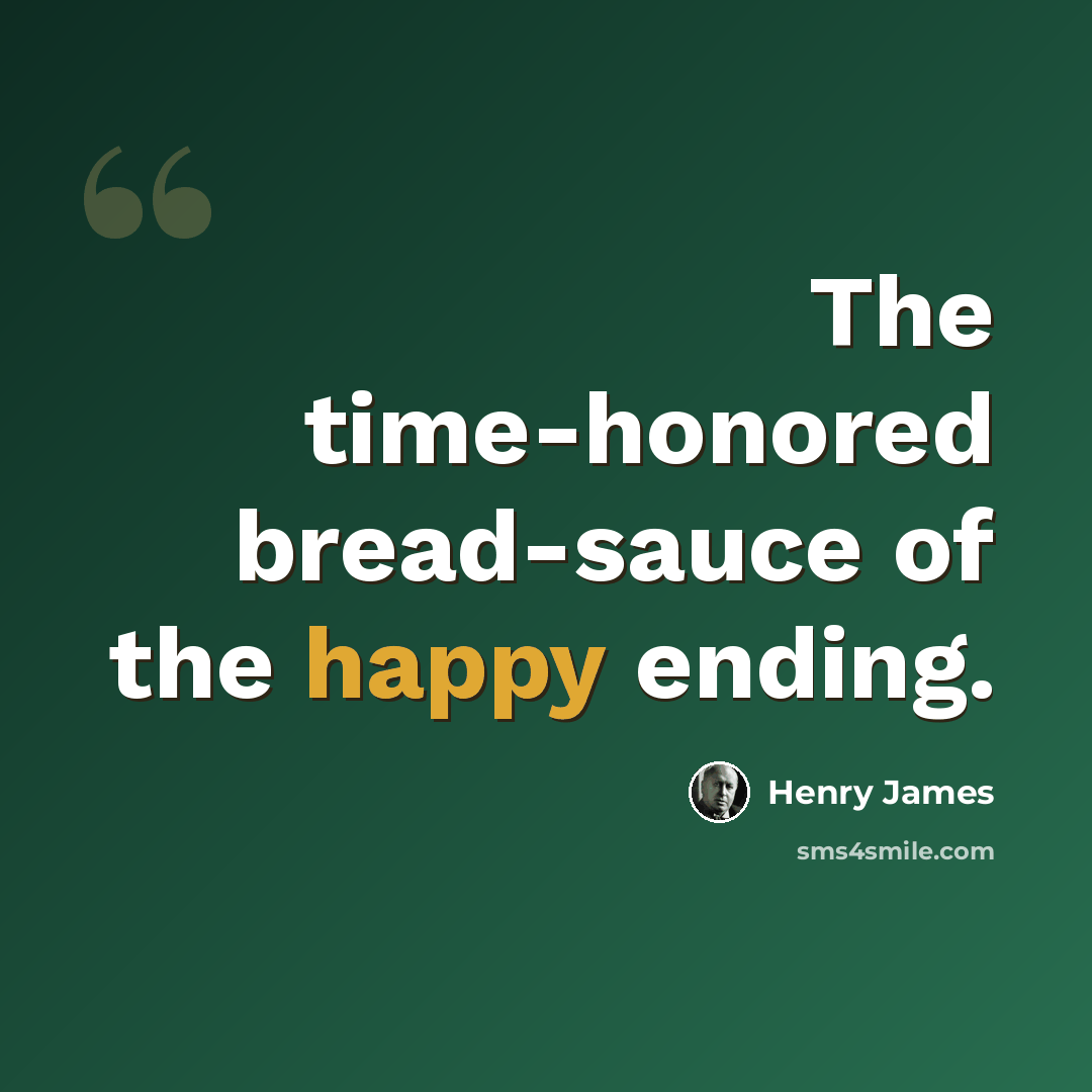 “The time-honored bread-sauce of the happy ending.” quote by Henry James