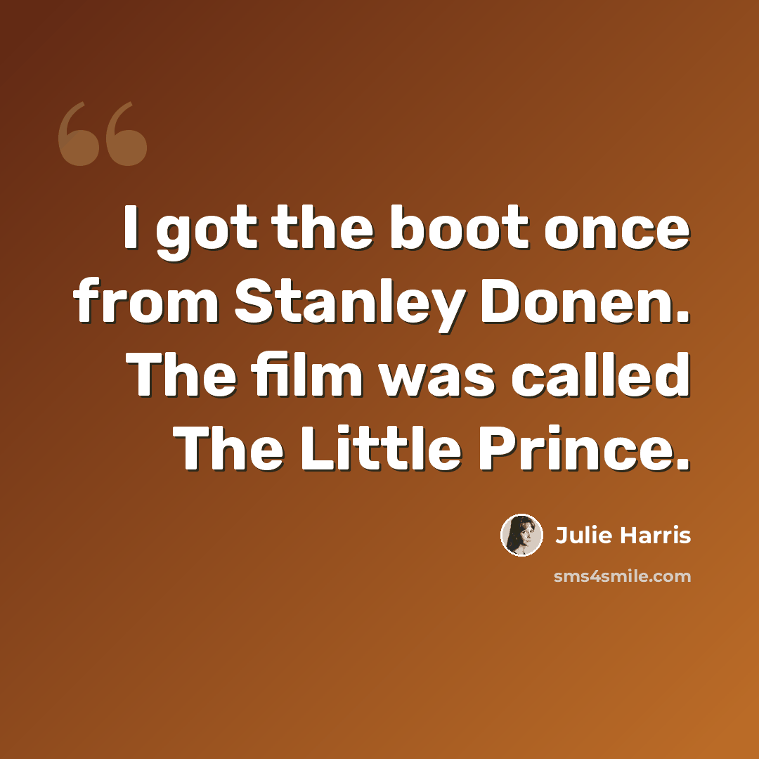 “I got the boot once from Stanley Donen. The film was called The Little Prince.” quote by Julie Harris