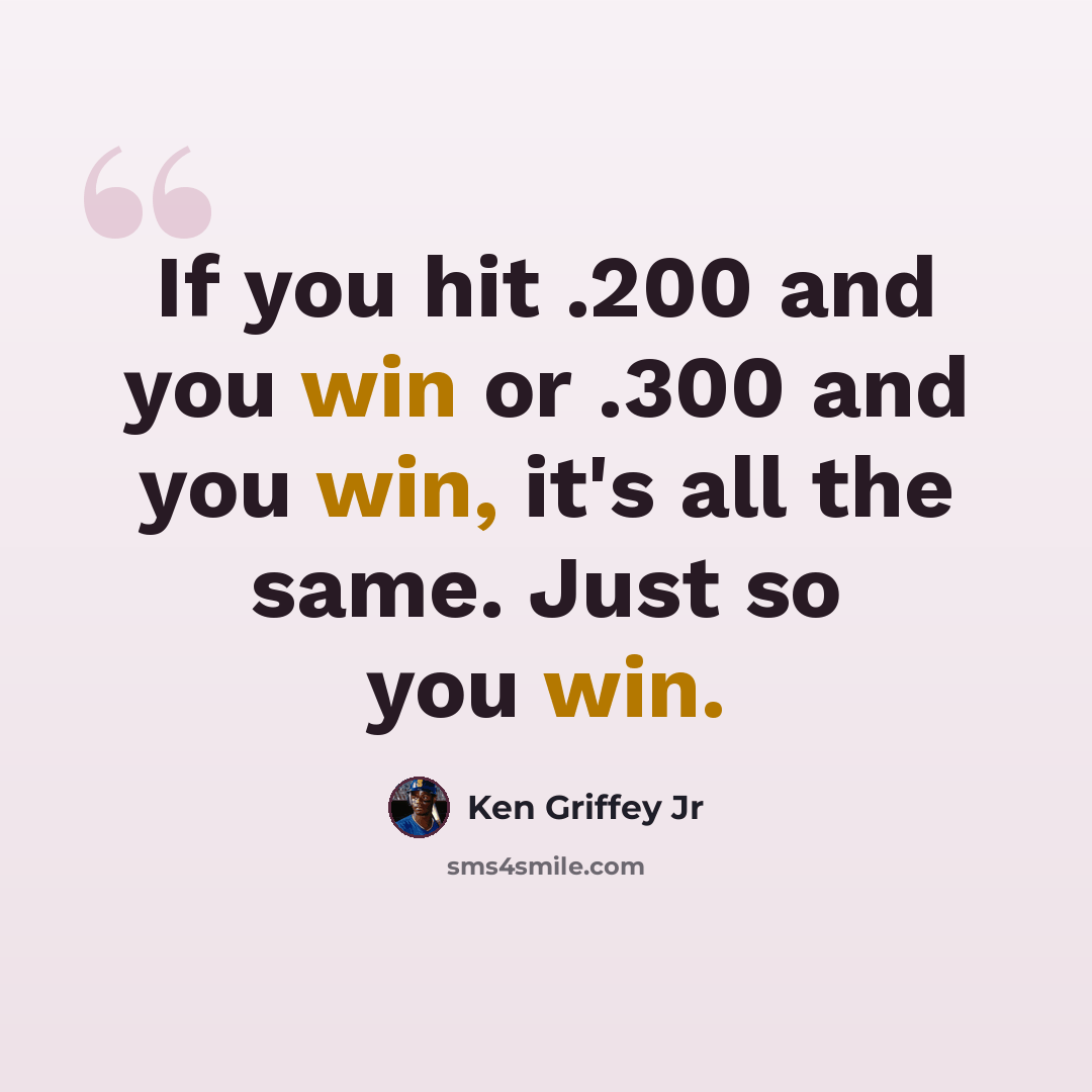 “If you hit .200 and you win or .300 and you win, it's all the same. Just so you win.” quote by Ken Griffey Jr