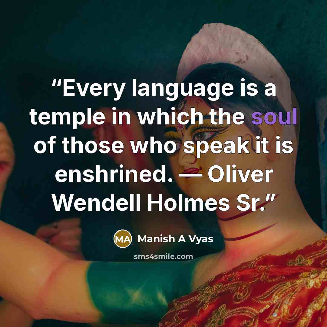 “Every language is a temple in which the soul of those who speak it is enshrined. — Oliver Wendell Holmes Sr.” quote by Manish A Vyas