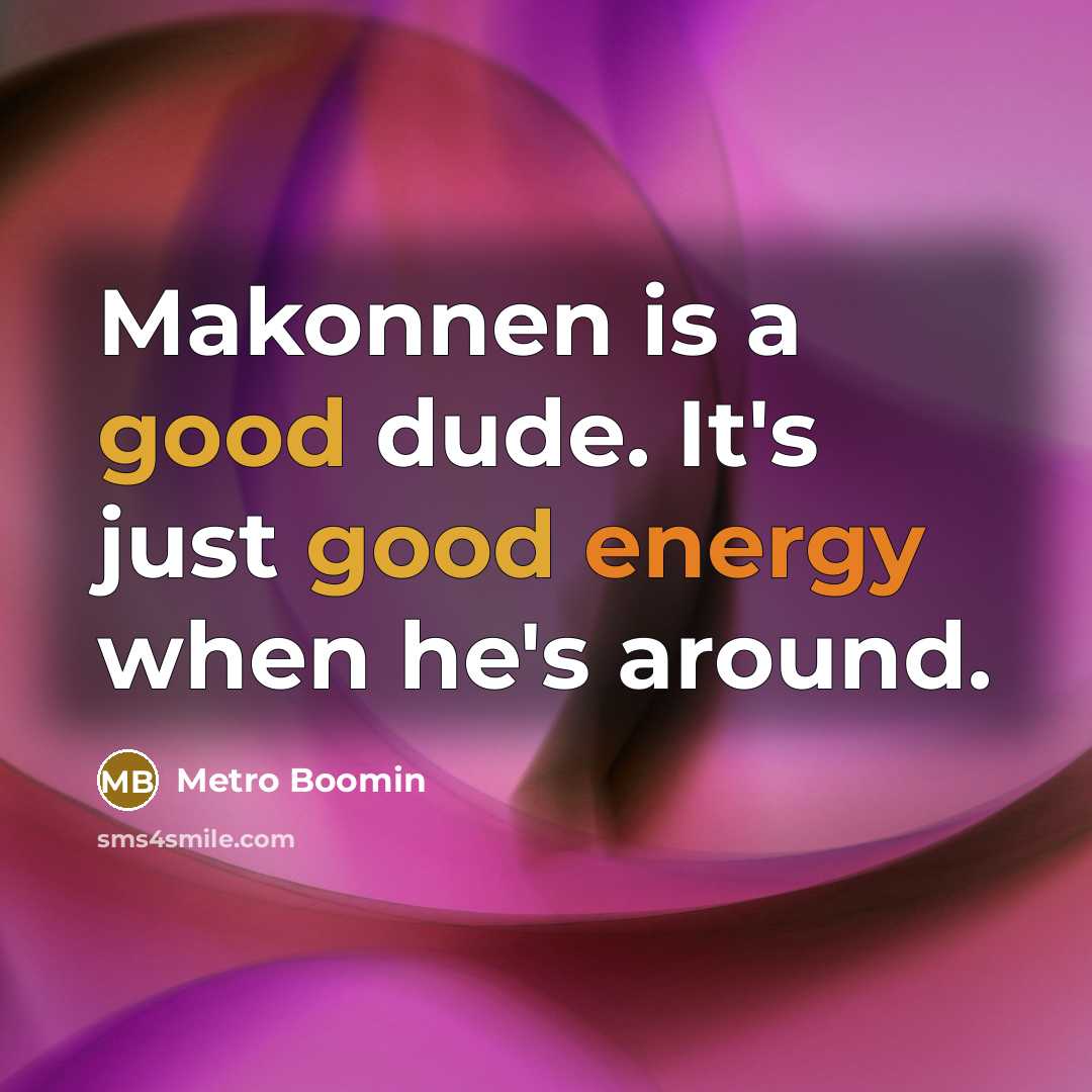 “Makonnen is a good dude. It's just good energy when he's around.” quote by Metro Boomin