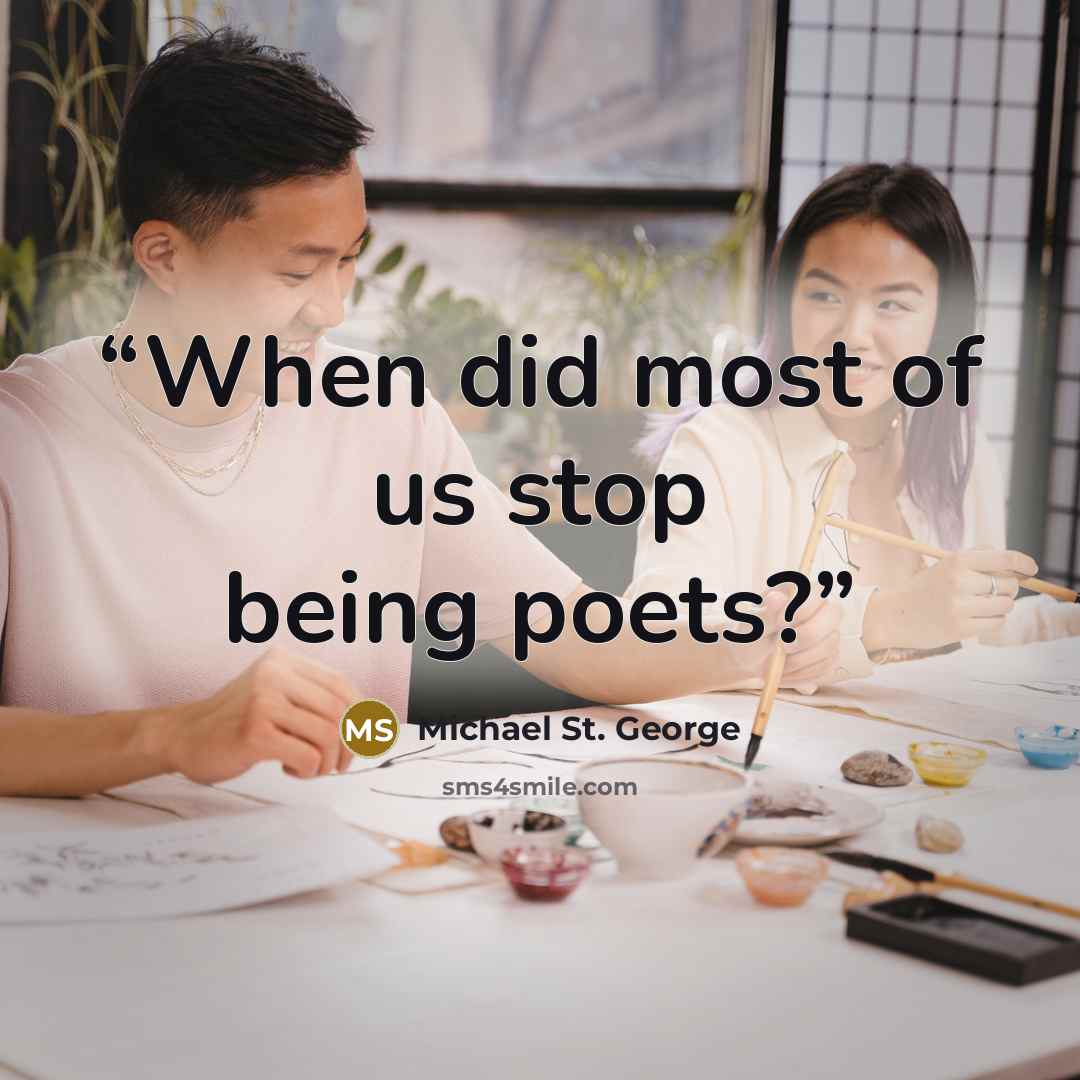 “When did most of us stop being poets?” quote by Michael St. George