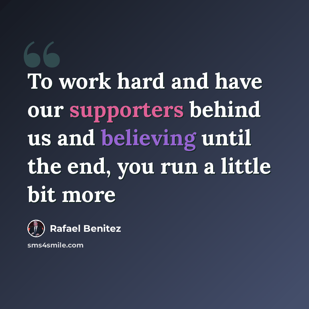 “To work hard and have our supporters behind us and believing until the end, you run a little bit more” quote by Rafael Benitez