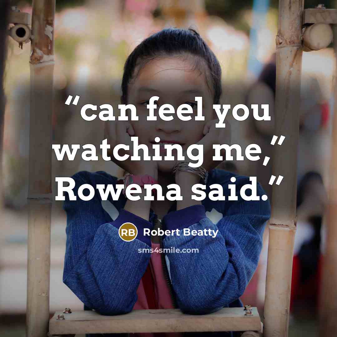 “can feel you watching me,” Rowena said.” quote by Robert Beatty
