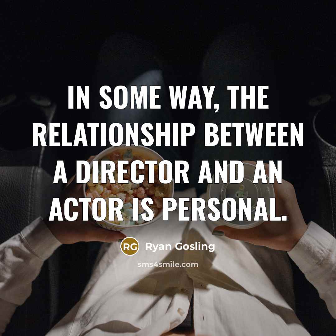 “In some way, the relationship between a director and an actor is personal.” quote by Ryan Gosling