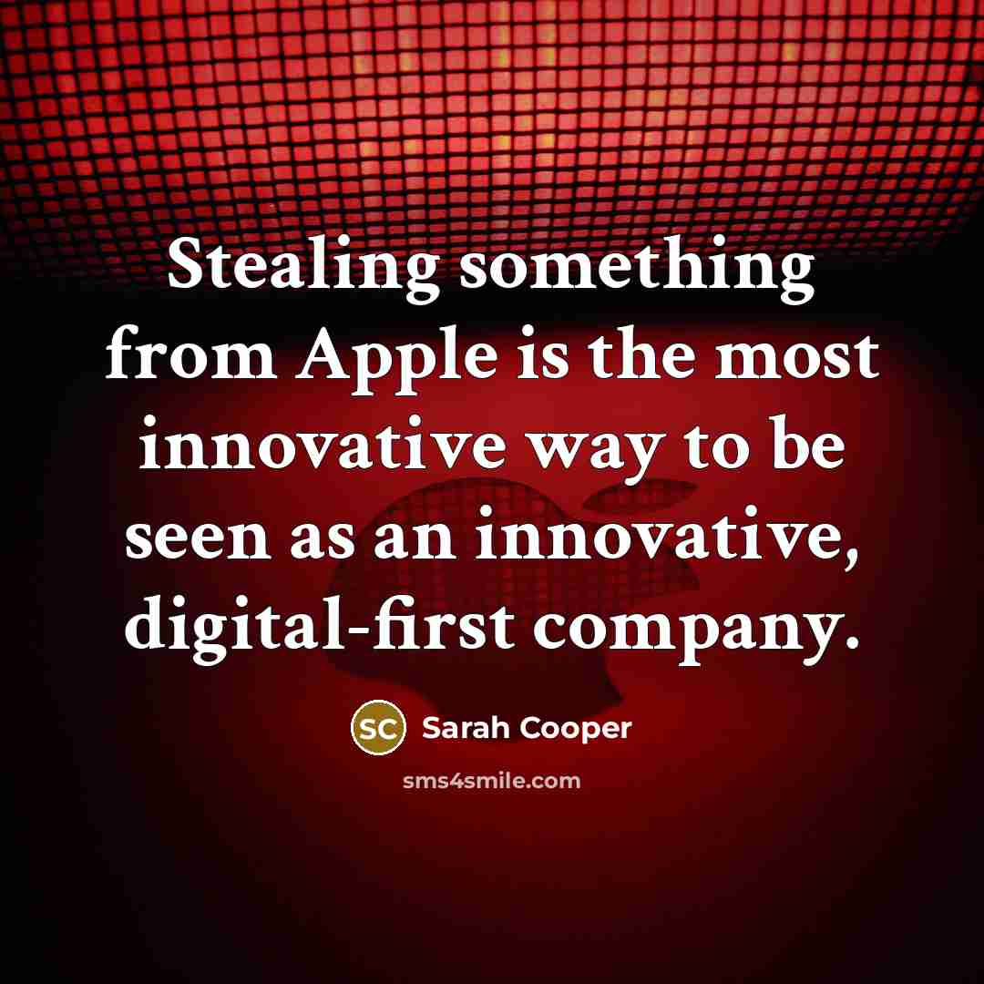 “Stealing something from Apple is the most innovative way to be seen as an innovative, digital-first company.” quote by Sarah Cooper