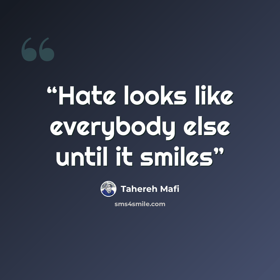 “Hate looks like everybody else until it smiles” quote by Tahereh Mafi