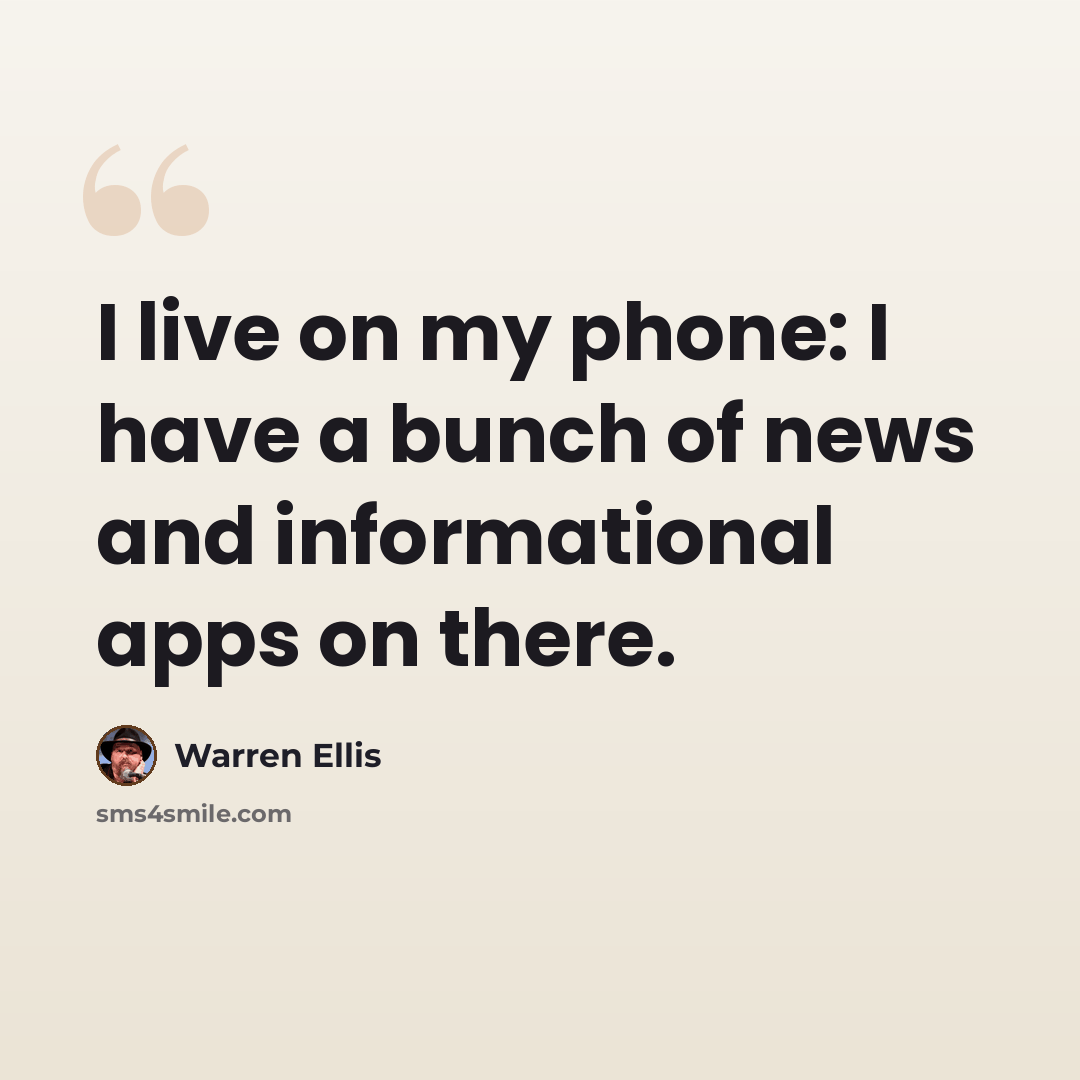 “I live on my phone: I have a bunch of news and informational apps on there.” quote by Warren Ellis