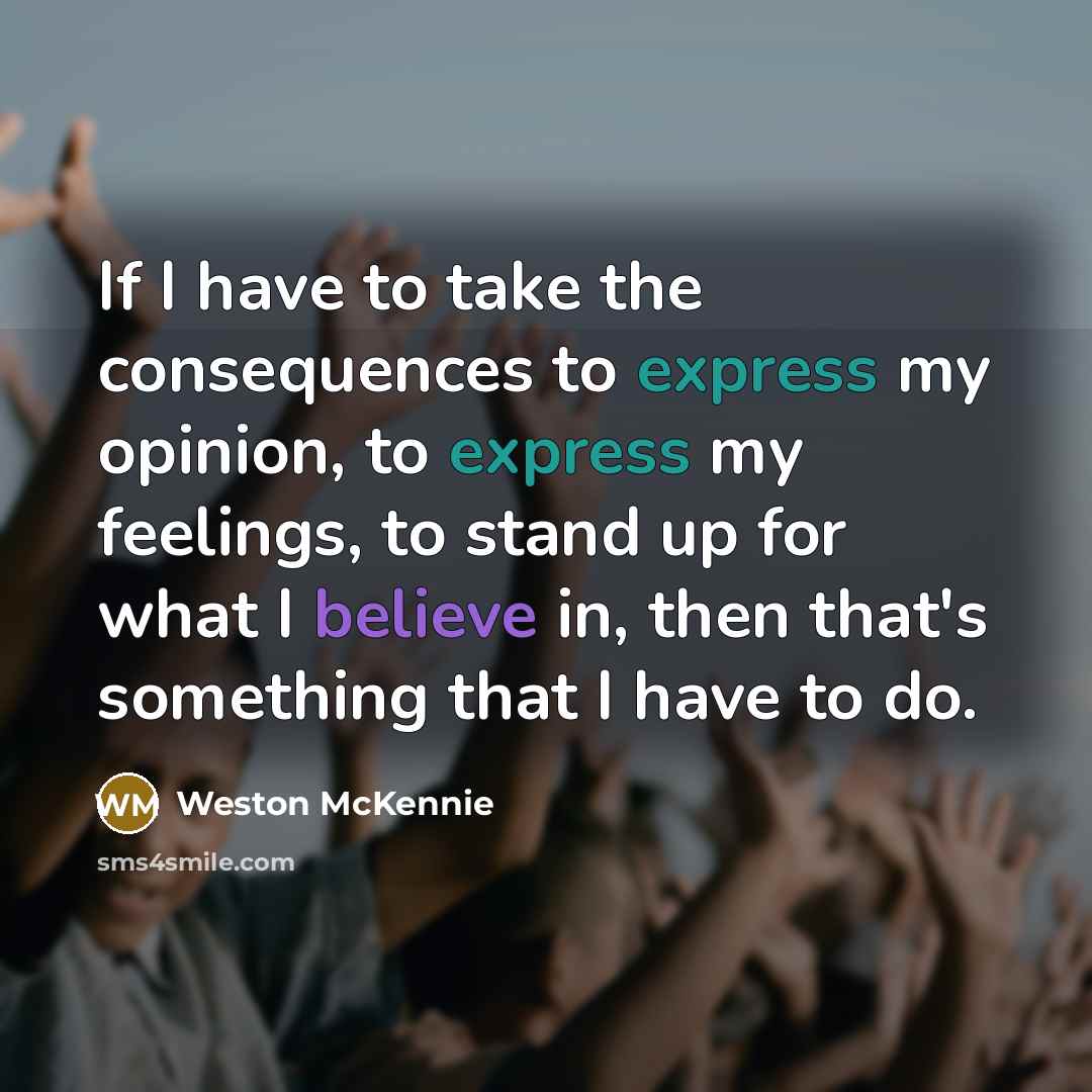 “If I have to take the consequences to express my opinion, to express my feelings, to stand up for what I believe in, then that's something that I have to do.” quote by Weston McKennie