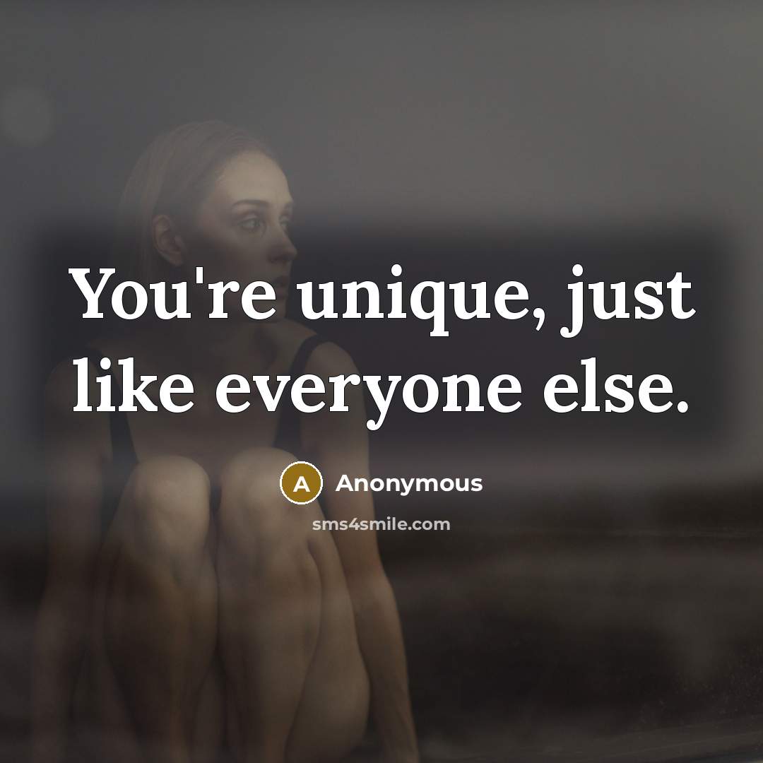 “You're unique, just like everyone else.” quote by Anonymous
