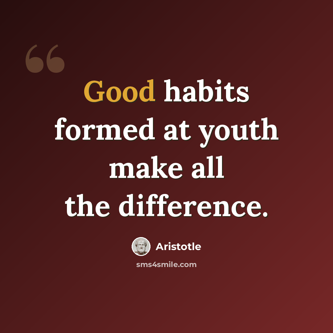 “Good habits formed at youth make all the difference.” quote by Aristotle