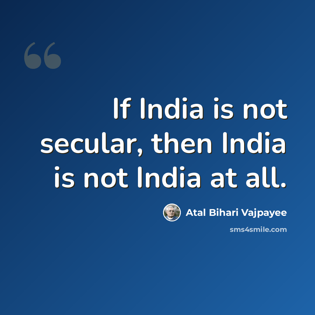 “If India is not secular, then India is not India at all.” quote by Atal Bihari Vajpayee