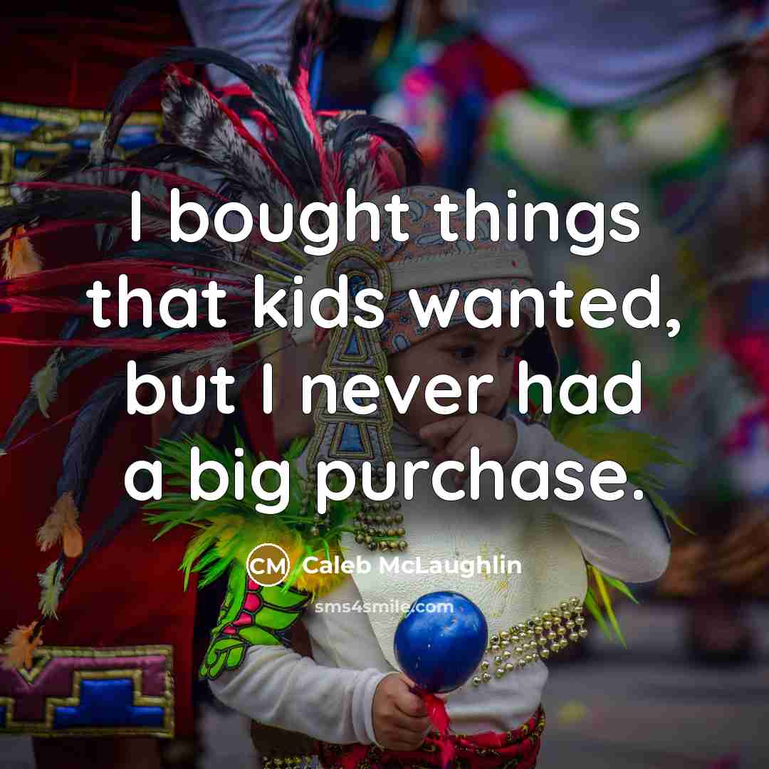 “I bought things that kids wanted, but I never had a big purchase.” quote by Caleb McLaughlin