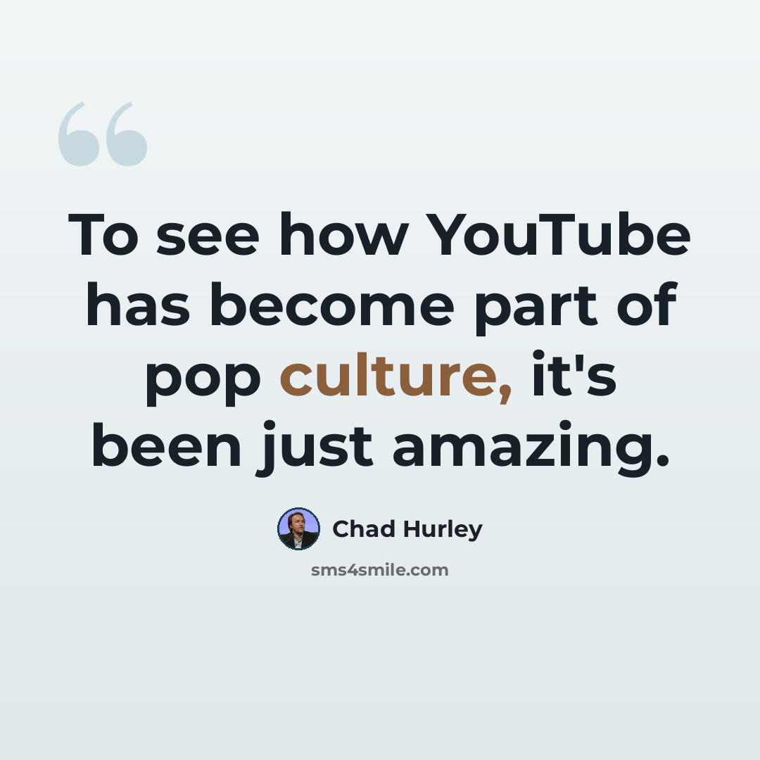 “To see how YouTube has become part of pop culture, it's been just amazing.” quote by Chad Hurley