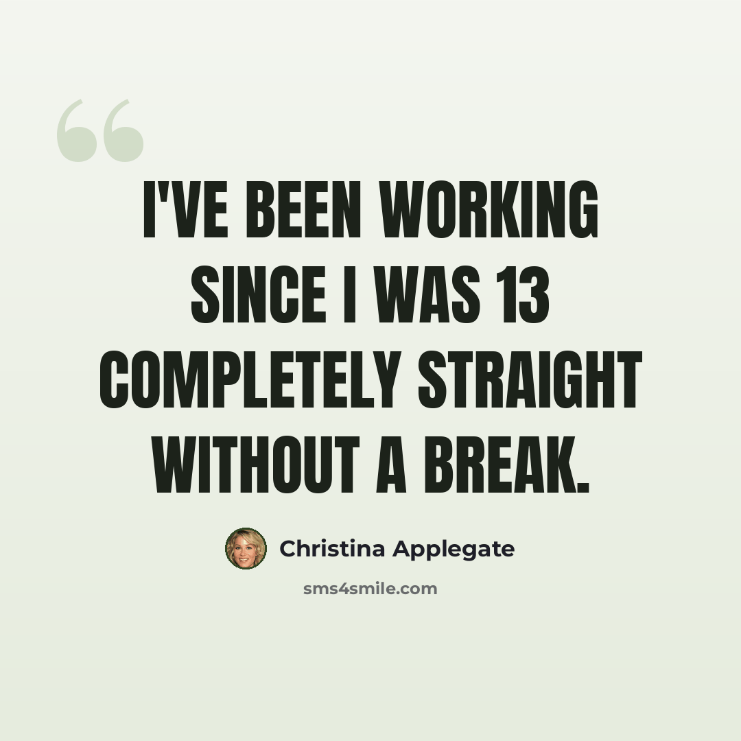 “I've been working since I was 13 completely straight without a break.” quote by Christina Applegate