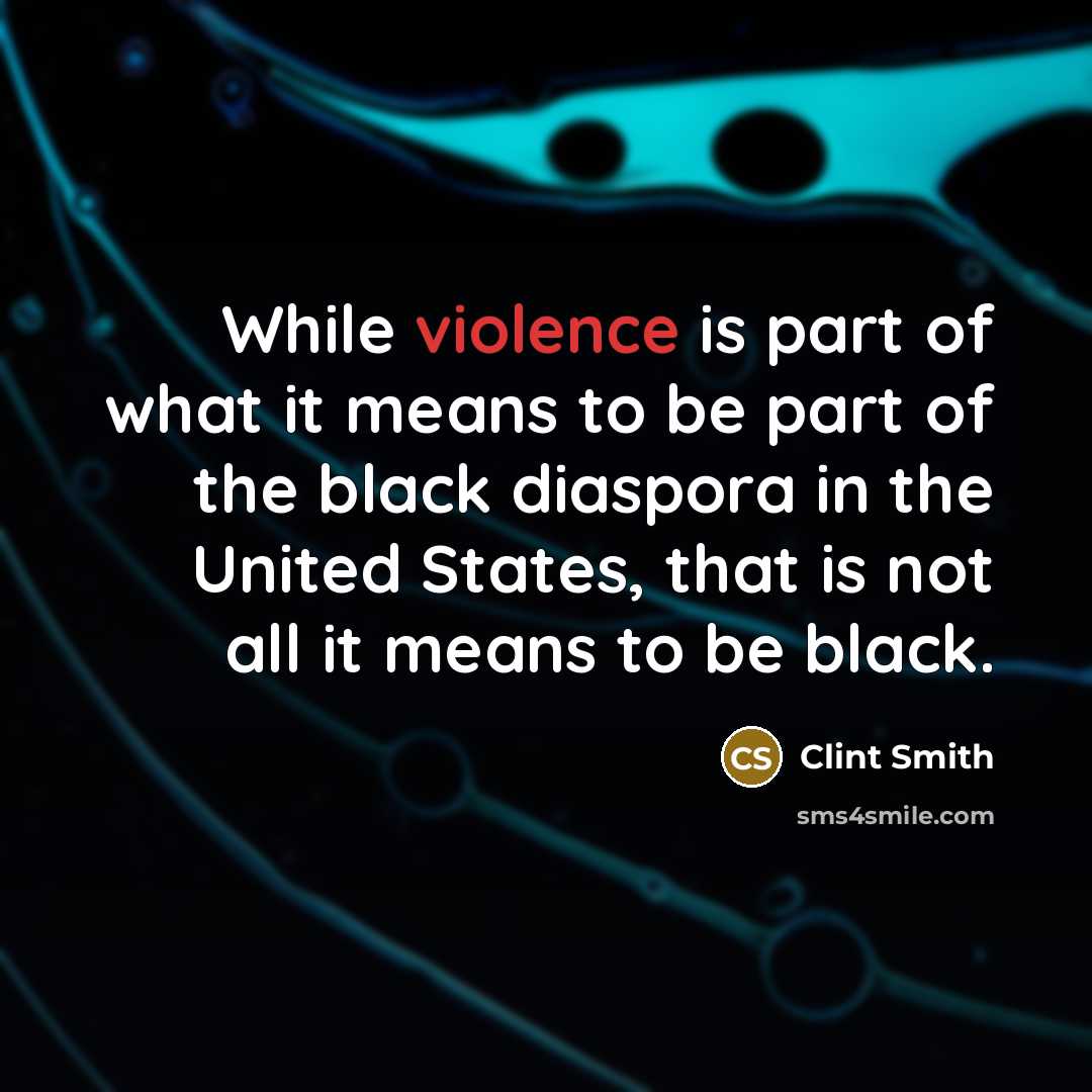 “While violence is part of what it means to be part of the black diaspora in the United States, that is not all it means to be black.” quote by Clint Smith