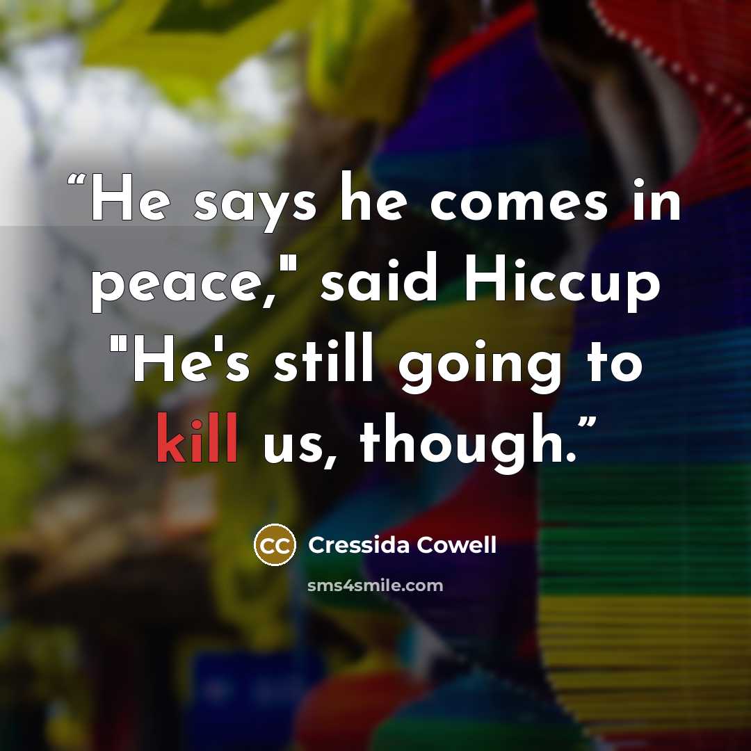 “He says he comes in peace," said Hiccup "He's still going to kill us, though.” quote by Cressida Cowell