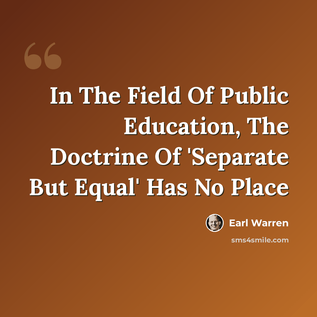“In The Field Of Public Education, The Doctrine Of 'Separate But Equal' Has No Place” quote by Earl Warren