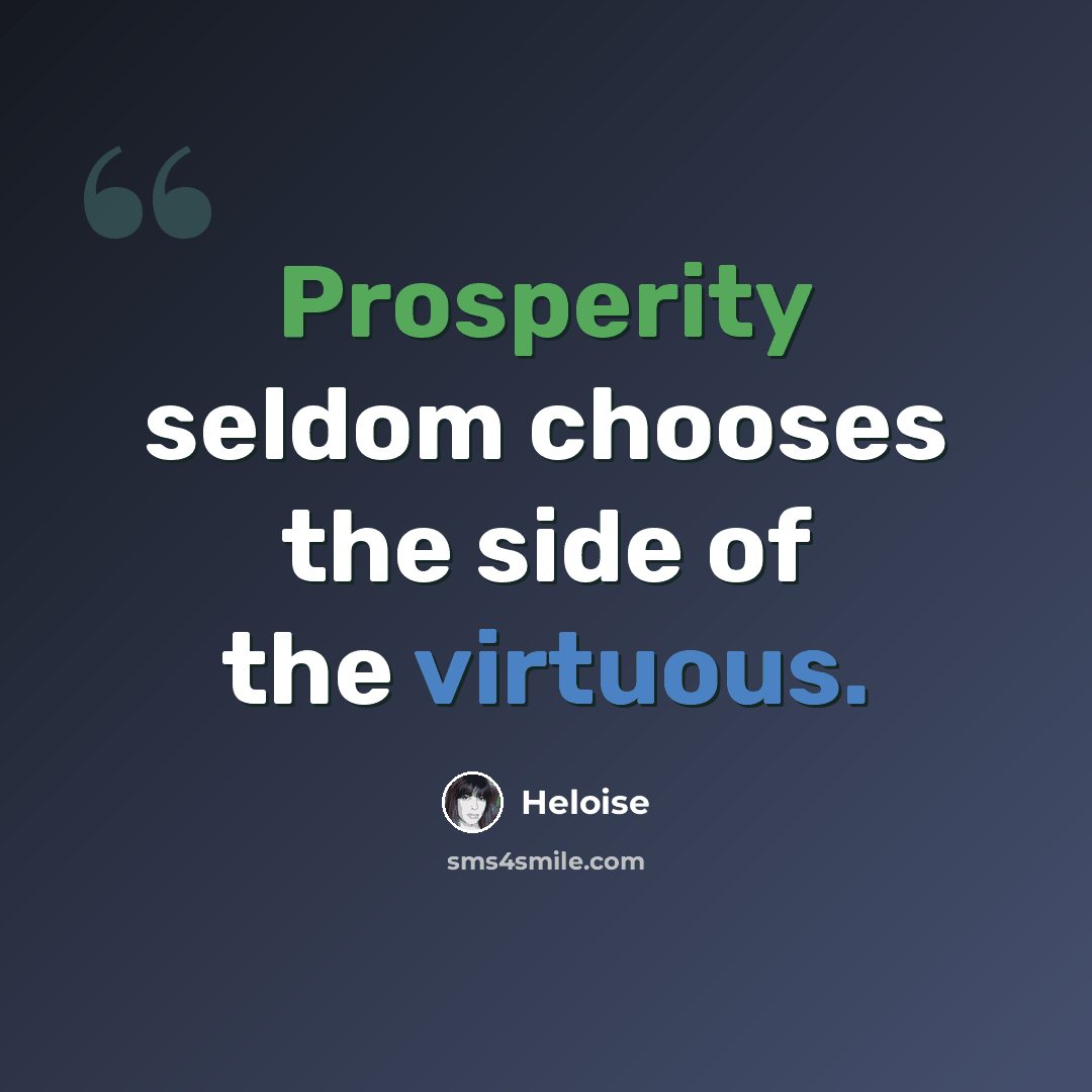 “Prosperity seldom chooses the side of the virtuous.” quote by Heloise