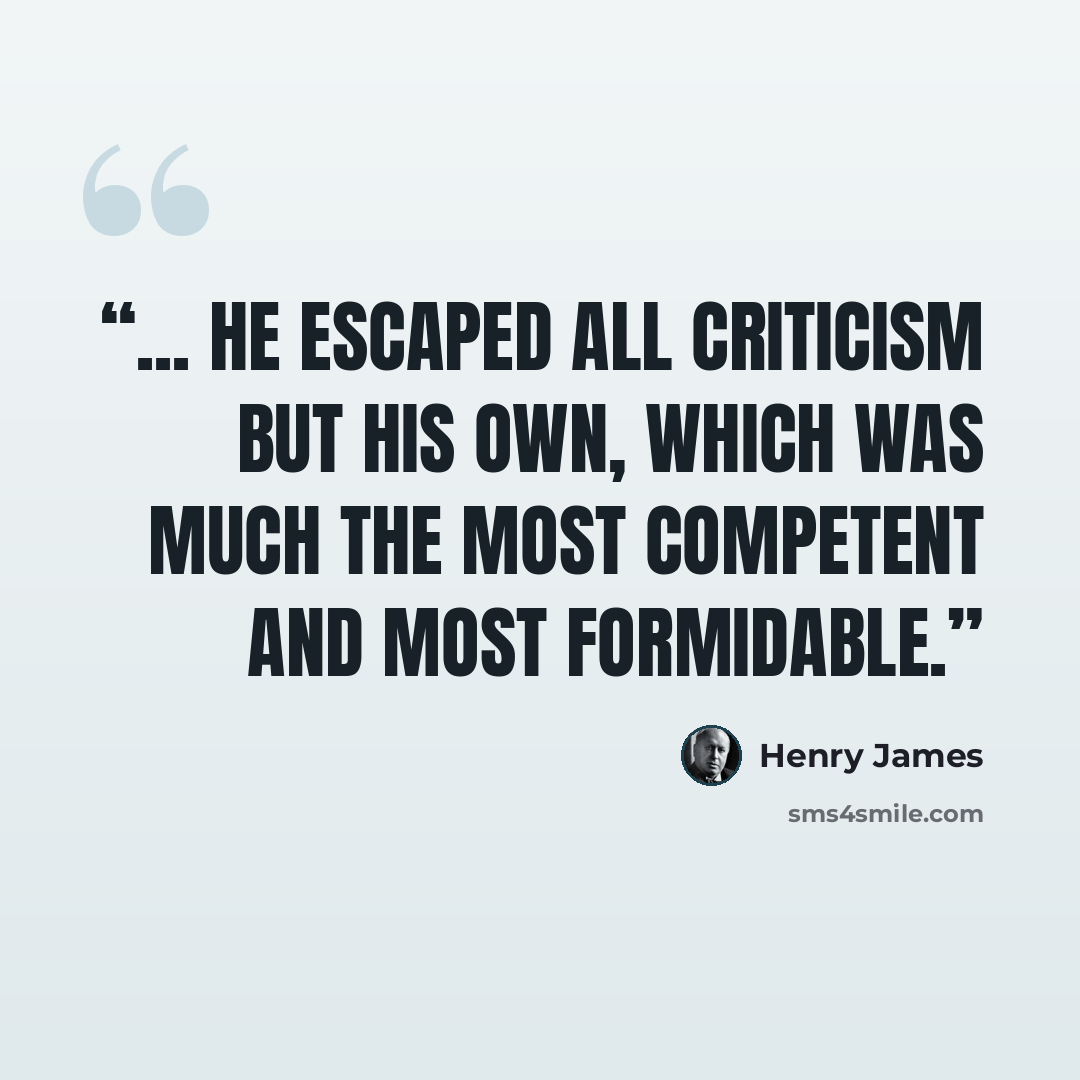 “... he escaped all criticism but his own, which was much the most competent and most formidable.” quote by Henry James