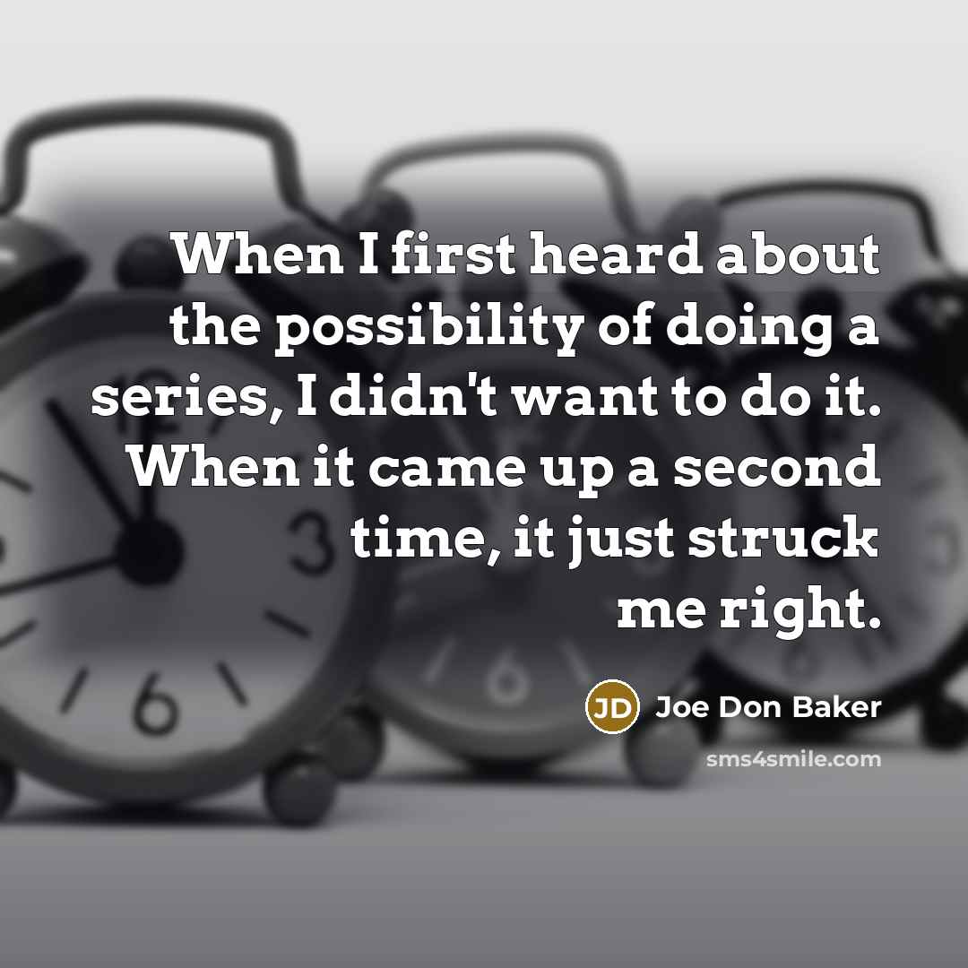 “When I first heard about the possibility of doing a series, I didn't want to do it. When it came up a second time, it just struck me right.” quote by Joe Don Baker