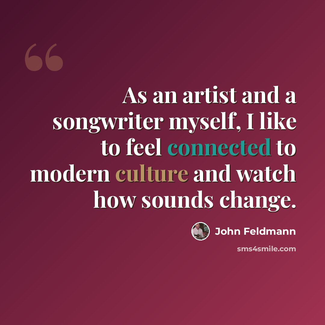 “As an artist and a songwriter myself, I like to feel connected to modern culture and watch how sounds change.” quote by John Feldmann