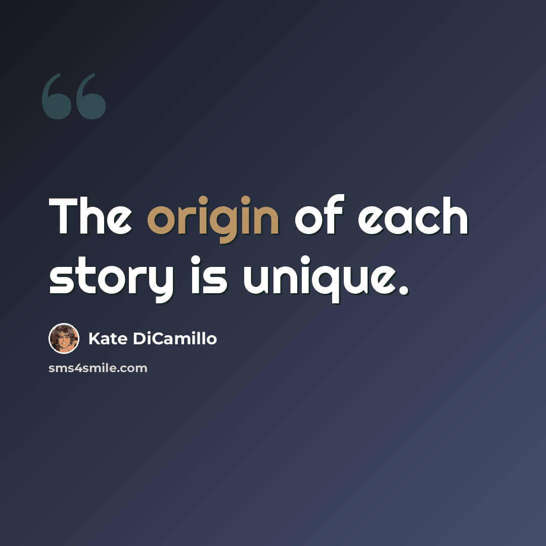 “The origin of each story is unique.” quote by Kate DiCamillo