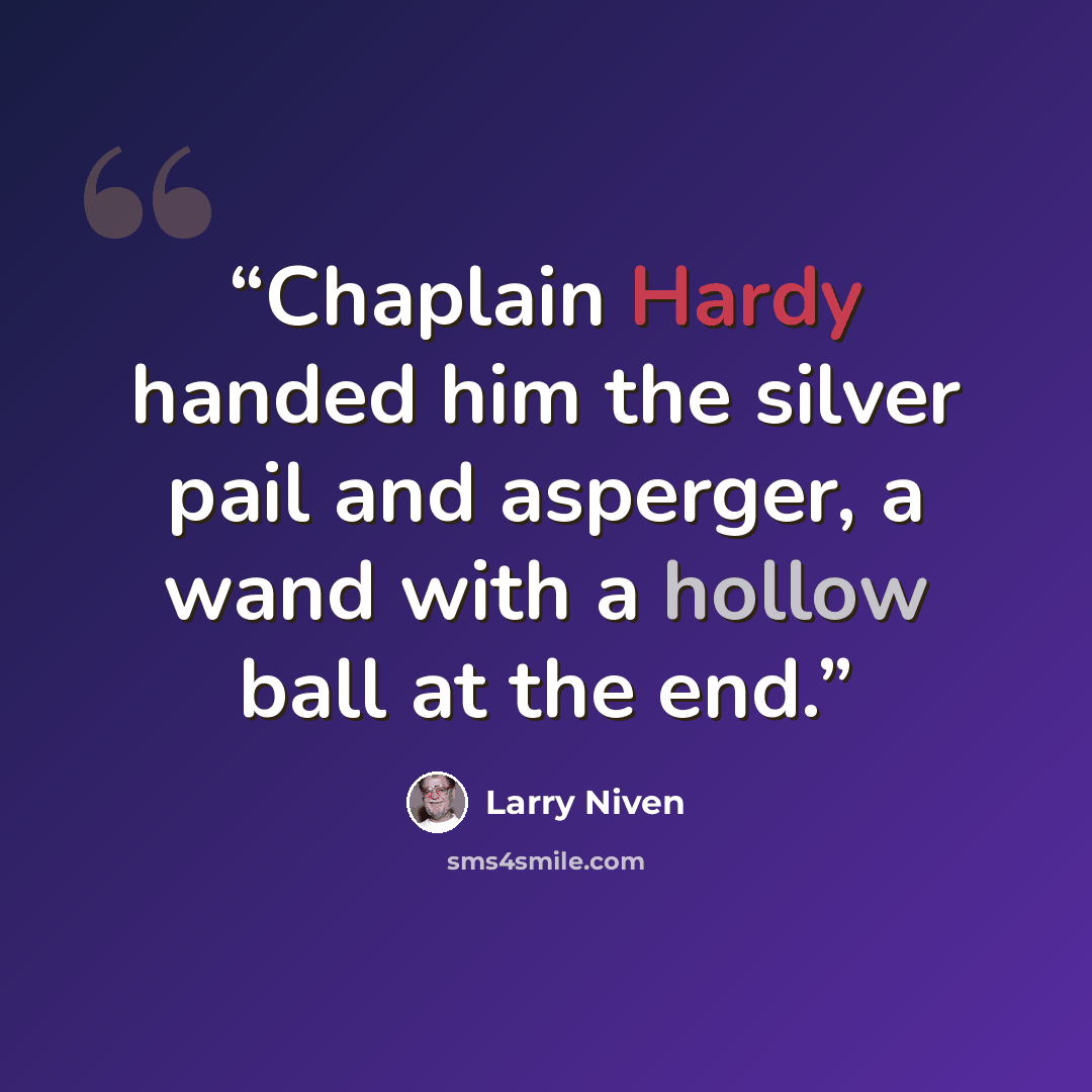 “Chaplain Hardy handed him the silver pail and asperger, a wand with a hollow ball at the end.” quote by Larry Niven