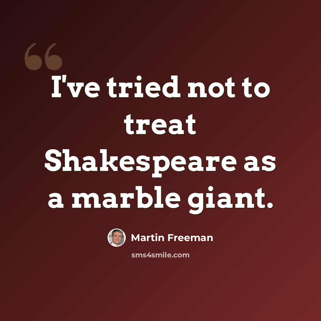 “I've tried not to treat Shakespeare as a marble giant.” quote by Martin Freeman