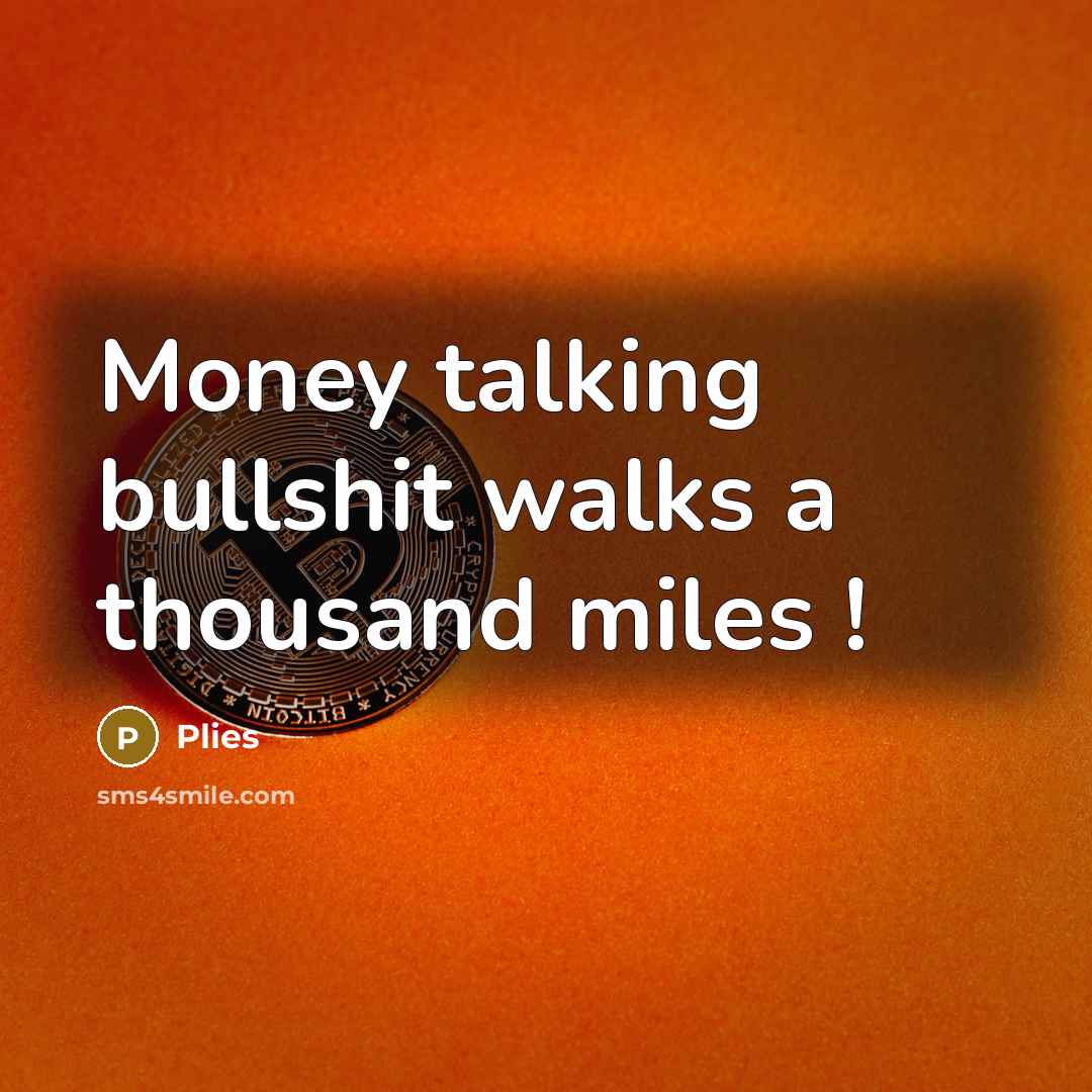 “Money talking bullshit walks a thousand miles !” quote by Plies