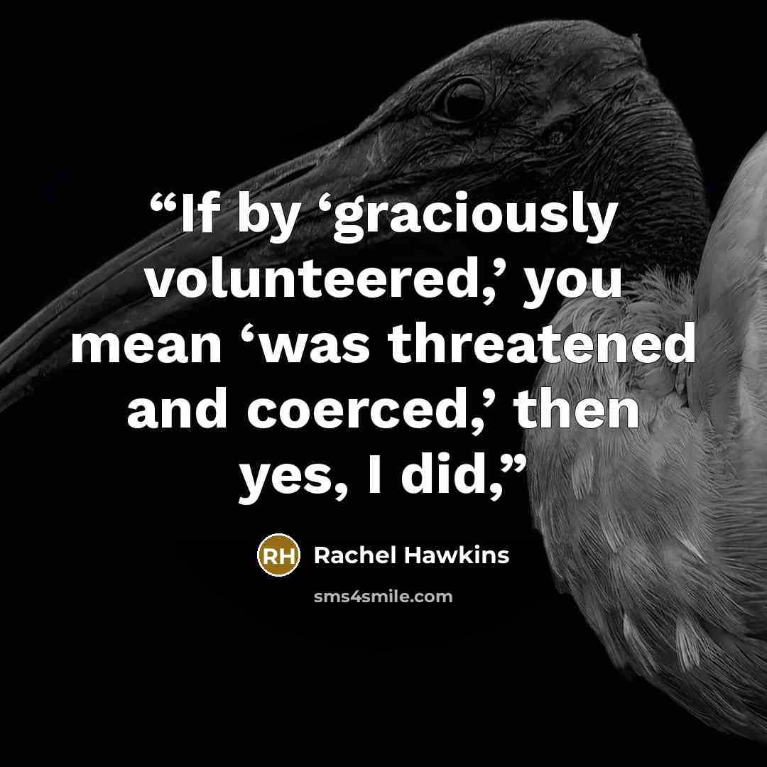 “If by ‘graciously volunteered,’ you mean ‘was threatened and coerced,’ then yes, I did,” quote by Rachel Hawkins