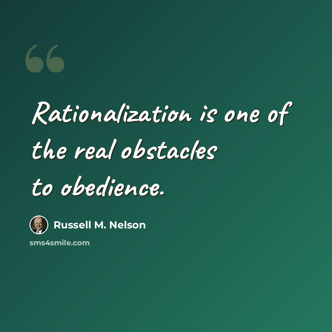 “Rationalization is one of the real obstacles to obedience.” quote by Russell M. Nelson