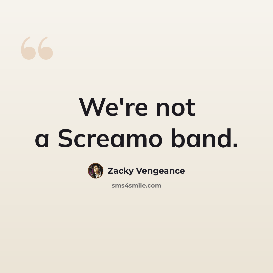 “We're not a Screamo band.” quote by Zacky Vengeance
