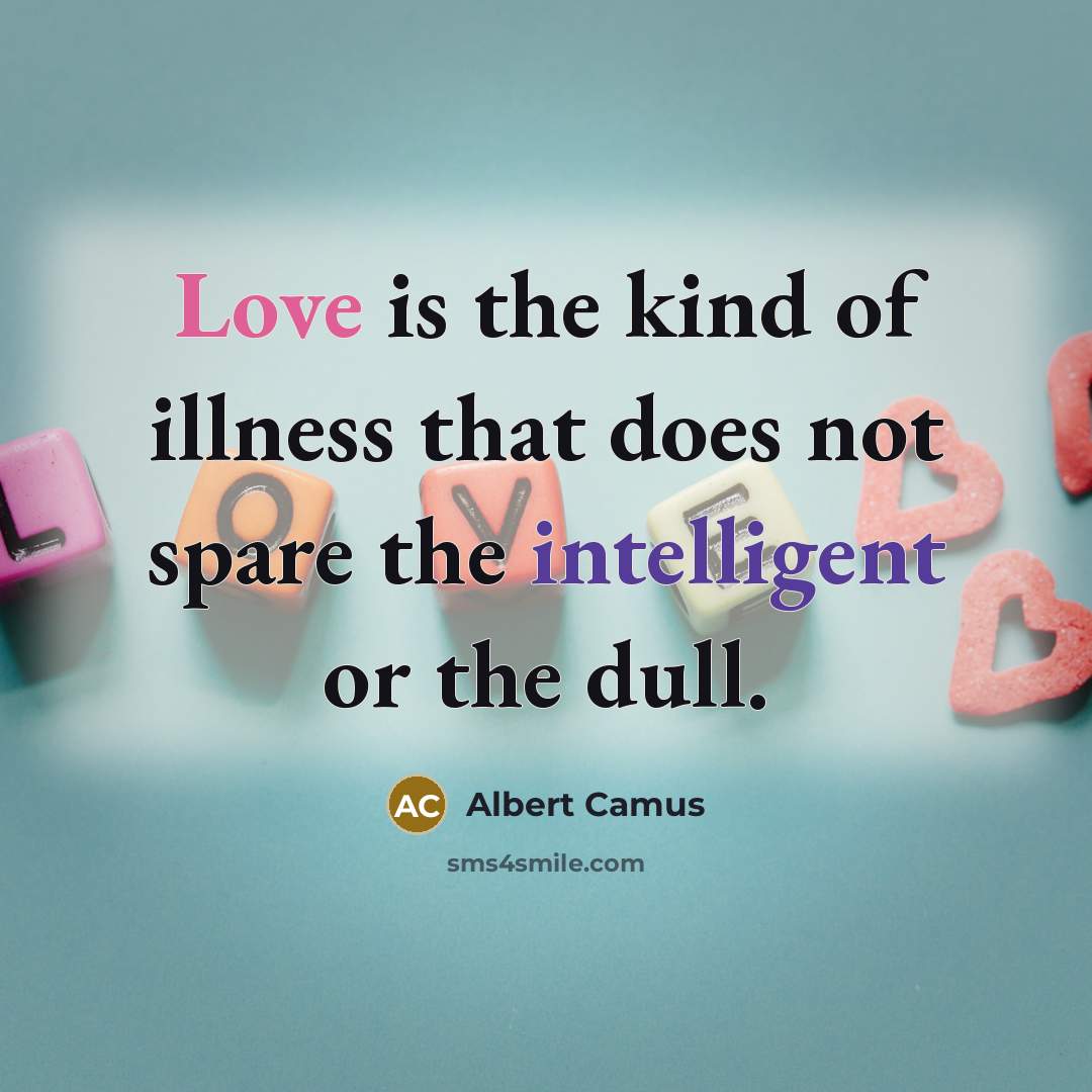 “Love is the kind of illness that does not spare the intelligent or the dull.” quote by Albert Camus