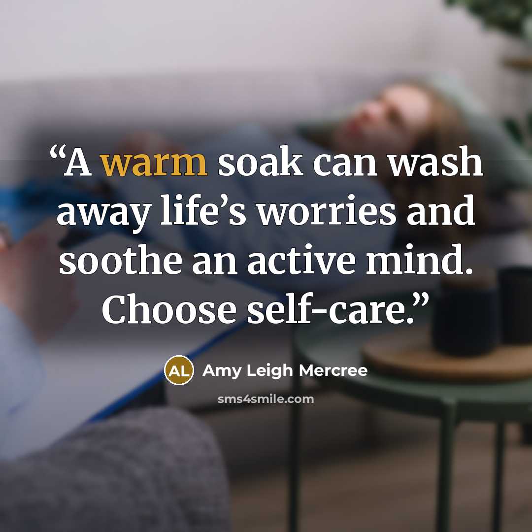 “A warm soak can wash away life’s worries and soothe an active mind. Choose self-care.” quote by Amy Leigh Mercree