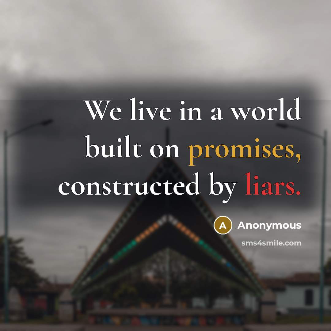 “We live in a world built on promises, constructed by liars.” quote by Anonymous