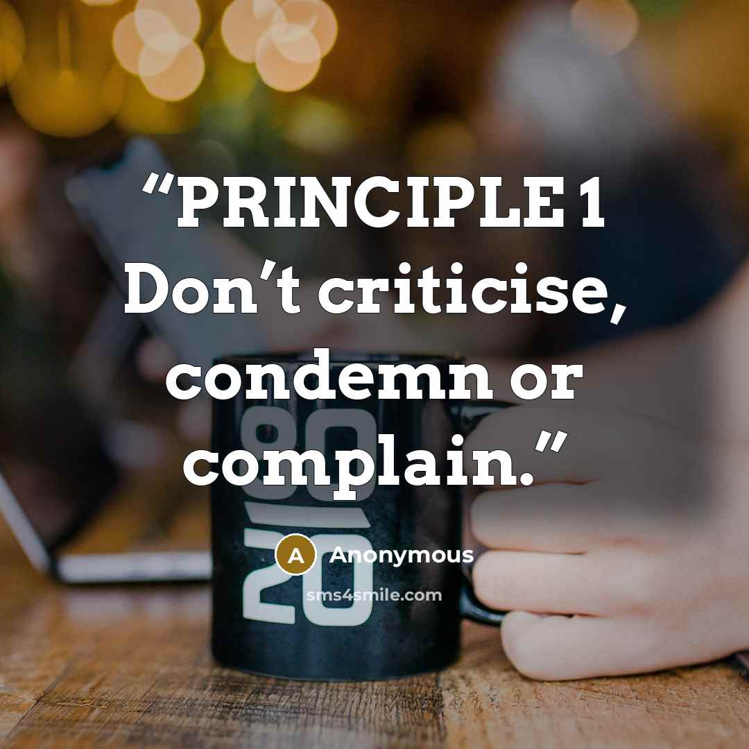 “PRINCIPLE 1 Don’t criticise, condemn or complain.” quote by Anonymous