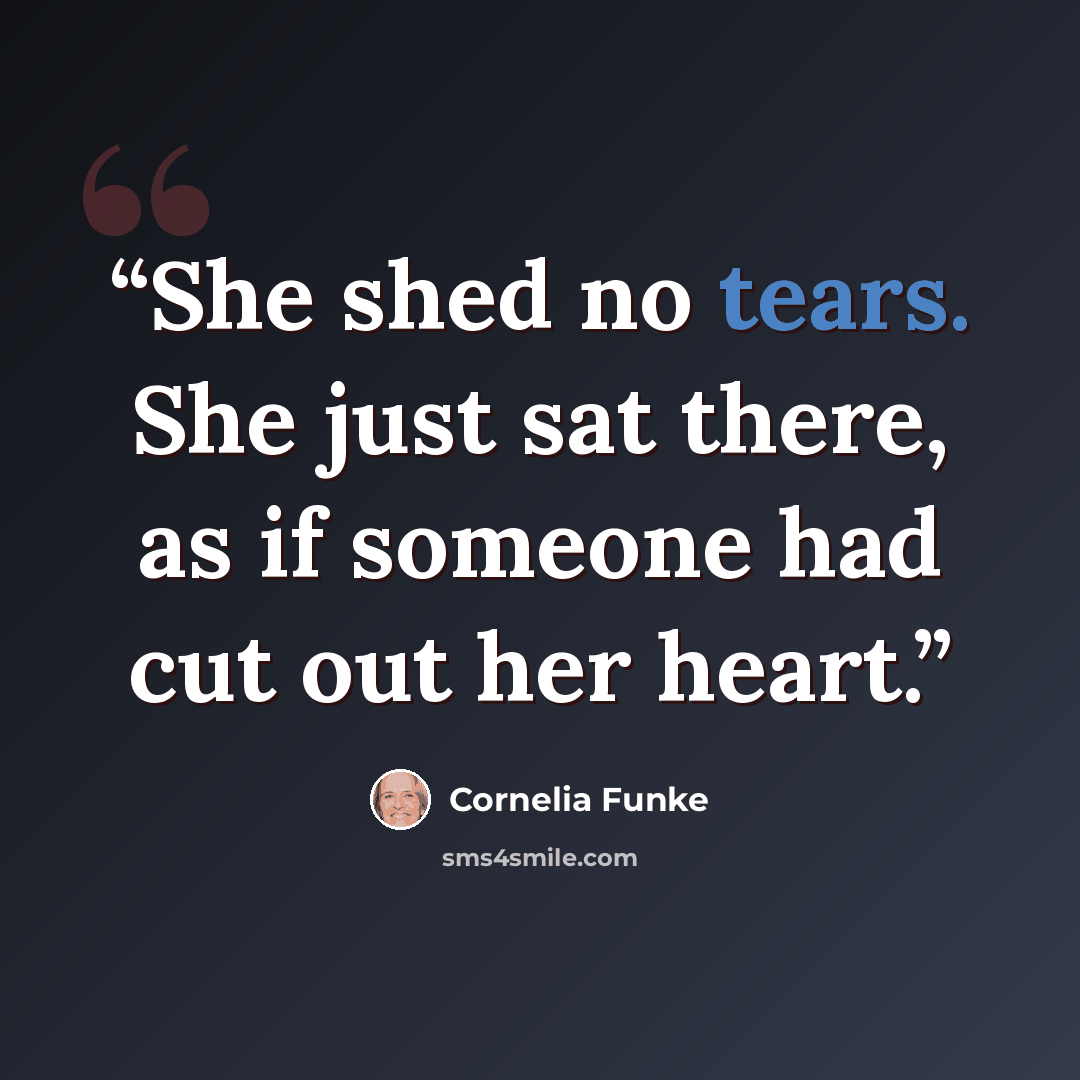 “She shed no tears. She just sat there, as if someone had cut out her heart.” quote by Cornelia Funke