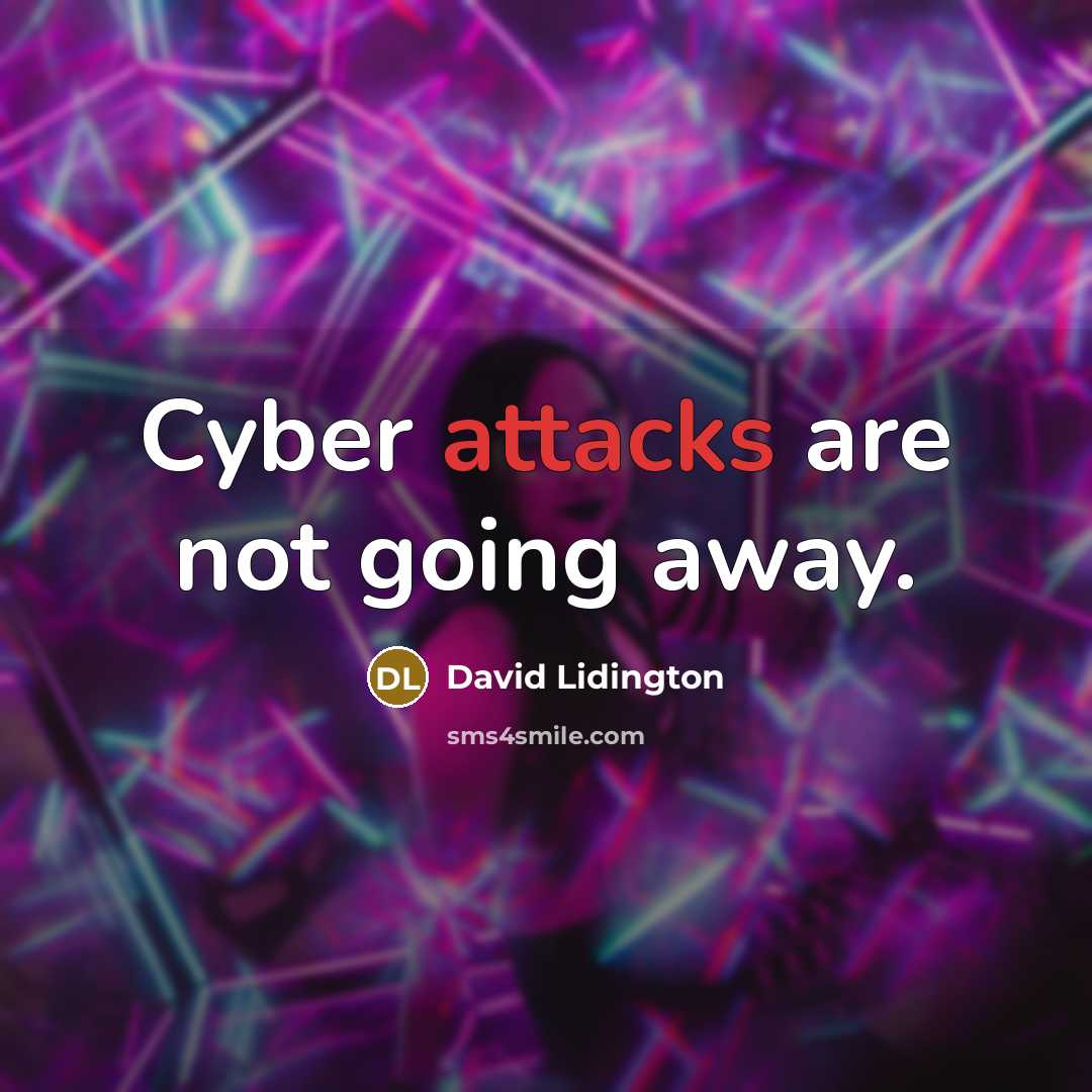 “Cyber attacks are not going away.” quote by David Lidington